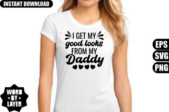 I Get My Good Looks from My Daddy Svg De Graphics and T-Shirt Designs