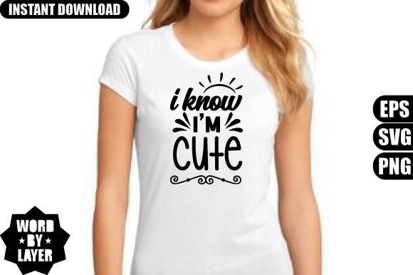 I Know I m Cute Svg Design: Graphics and T-Shirt Designs Review