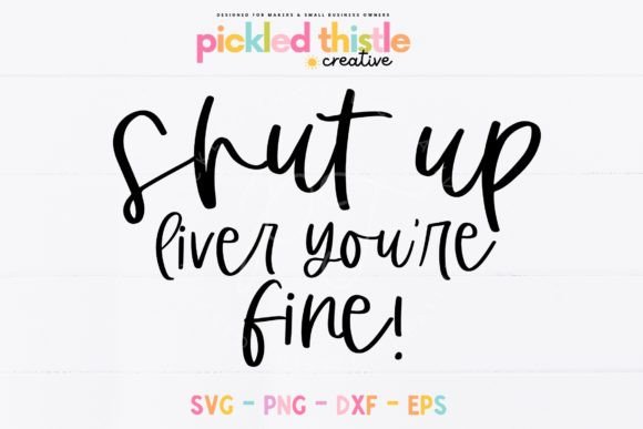 Shut Up Liver You re Fine Funny SVG Cut Graphics Crafts